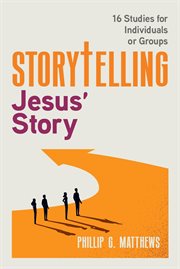 Storytelling Jesus' Story : Connecting Our Story to Jesus' Story cover image