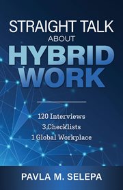 Straight Talk About Hybrid Work : 120 Interviews, 3 Checklists, 1 Global Workplace cover image
