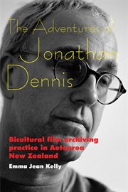 The adventures of Jonathan Dennis : bicultural film archiving practice in Aotearoa New Zealand cover image