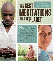 The best meditations on the planet : 100 techniques to beat stress, improve health, and create happiness--in just minutes per day cover image