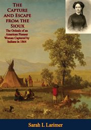 The Capture and Escape From the Sioux : The Ordeals of an American Pioneer Woman Captured by India cover image