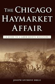 The Chicago Haymarket affair : a guide to a labor rights milestone cover image cdn