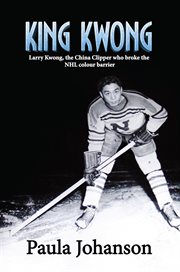 The china clipper who broke the nhl colour barrier king kwong cover image