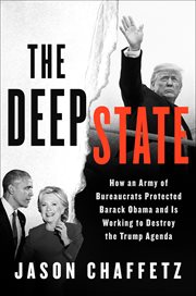 The Deep State : How an Army of Bureaucrats Protected Barack Obama and Is Working to Destroy the Trump Agenda cover image cdn