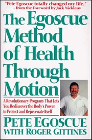 The Egoscue Method of Health Through Motion : A Revolutionary Program That Lets You Rediscover the Body's Power to Protect and Rejuvenate Itself cover image