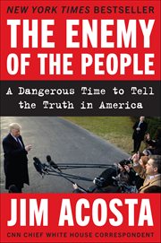 The Enemy of the People : A Dangerous Time to Tell the Truth in America cover image cdn