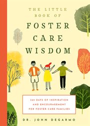 The Little Book of Foster Care Wisdom : 365 Days of Inspiration and Encouragement for Foster Care Families cover image