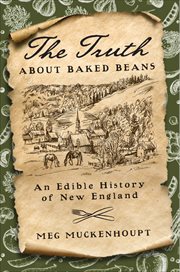 The Truth about Baked Beans : An Edible History of New England cover image cdn
