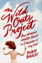 The Wild Oats Project : One Woman's Midlife Quest for Passion at Any Cost cover image