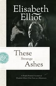 These Strange Ashes : A Deeply Personal Account of Elisabeth Elliot's First Year as a Missionary cover image cdn
