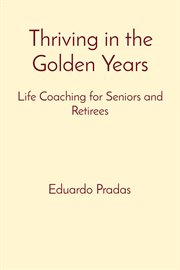 Thriving in the Golden Years : Life Coaching for Seniors and Retirees cover image cdn