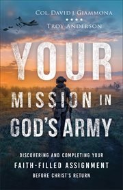 Your Mission in God's Army : Discovering and Completing Your Faith-Filled Assignment before Christ's Return cover image cdn