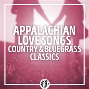 Appalachian Love Songs : Country & Bluegrass Classics cover image cdn