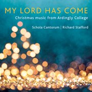My Lord Has Come : Christmas Music From Ardingly College cover image