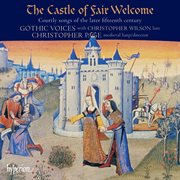 The Castle of Fair Welcome : Courtly Songs of the Later 15th Century cover image