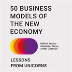 50 business models of the new economy : lessons from unicorns cover image cdn
