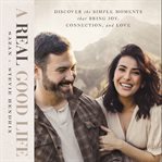 A real good life : discover the simple moments that bring joy, connection, and love cover image cdn