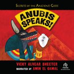Anubis Speaks! : A Guide to the Afterlife by the Egyptian God of the Dead. Secrets of the Ancient Gods cover image