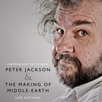 Anything you can imagine : Peter Jackson & the making of Middle-earth cover image cdn