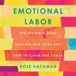 Emotional Labor : The Invisible Work Shaping Our Lives and How to Claim Our Power cover image cdn