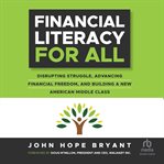 Financial Literacy for All : Disrupting Struggle, Advancing Financial Freedom, and Building a New American Middle Class cover image cdn