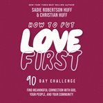 How to Put Love First : Find Meaningful Connection With God, Your People, and Your Community (A 90-Day Challenge) cover image cdn