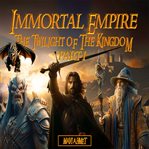 Immortal Empire : The Twilight of the Kingdom Part 1. Immortal Empire - The Twilight of the Kingdom cover image
