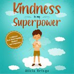 Kindness is my superpower : a children's book about empathy, kindness and compassion cover image cdn