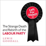 Left for dead? : the strange death and rebirth of the Labour Party cover image cdn