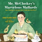 Mr. McCloskey's Marvelous Mallards : The Making of Make Way for Ducklings cover image cdn