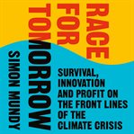 Race for Tomorrow : Survival, Innovation and Profit on the Front Lines of the Climate Crisis cover image cdn