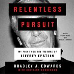 Relentless Pursuit : My Fight for the Victims of Jeffrey Epstein cover image cdn