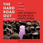 The Hard Road Out : One Woman's Escape From North Korea cover image cdn