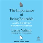 The Importance of Being Educable : A New Theory of Human Uniqueness cover image cdn