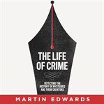 The Life of Crime : Detecting the History of Mysteries and their Creators cover image cdn