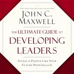 The Ultimate Guide to Developing Leaders : Invest in People Like Your Future Depends on It cover image cdn
