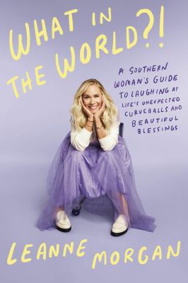 What in the world / A Southern Woman's Guide to Laughing at Life's Unexpected Curveballs and Beautiful Blessings cover image