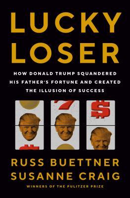 Lucky Loser : How Donald Trump Squandered His Father's Fortune and Created the Illusion of Success cover image