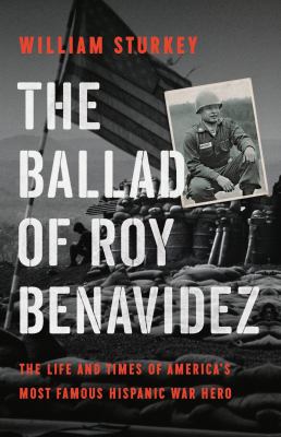 The ballad of Roy Benavidez : the life and times of America's most famous Hispanic war hero cover image
