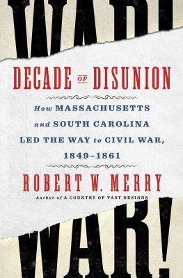 Decade of disunion : how Massachusetts and South Carolina led the way to civil war, 1849-1861  cover image cdn