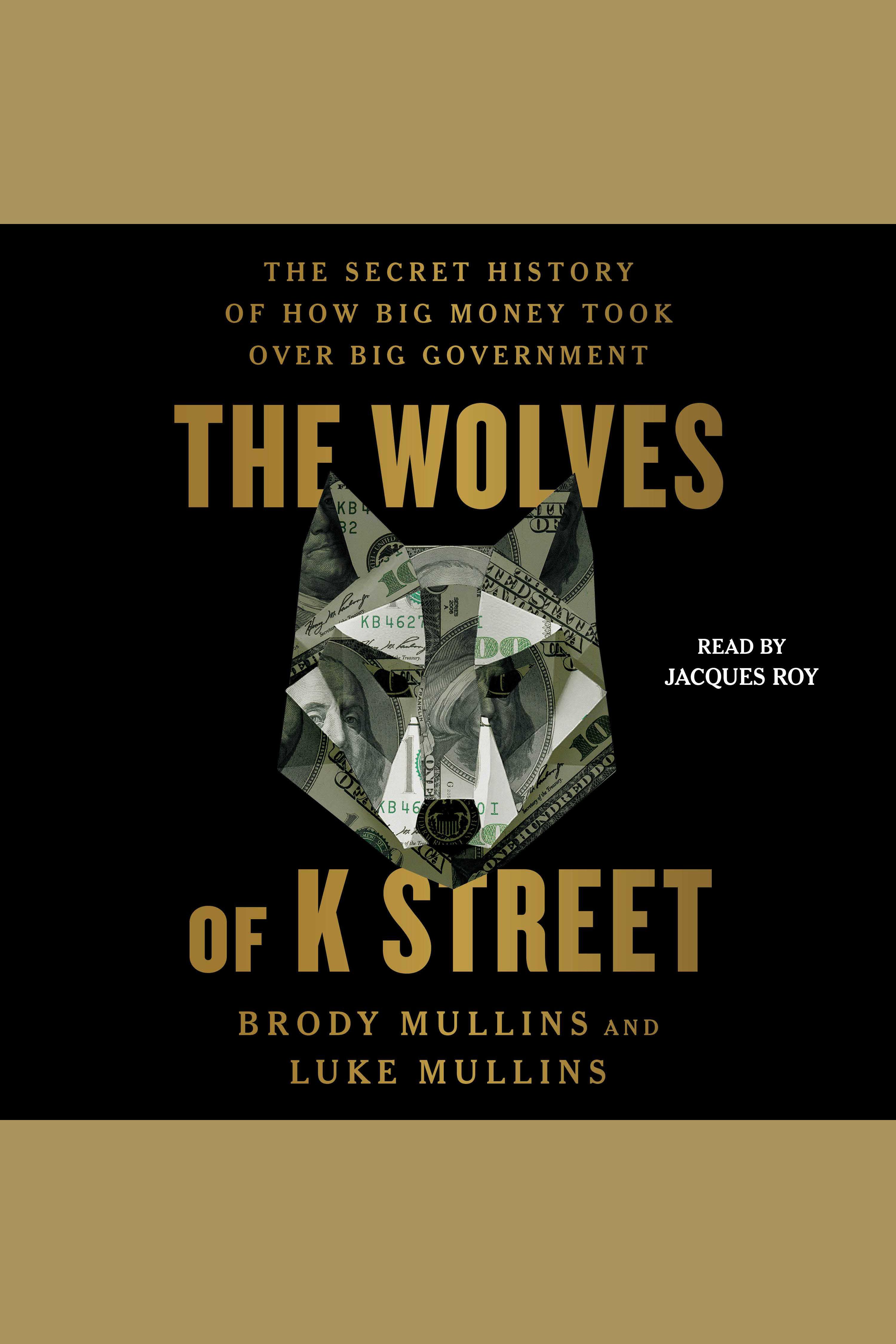 The Wolves of K Street The Secret History of How Big Money Took Over Big Government cover image cdn