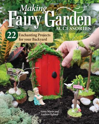Making fairy garden accessories : 22 enchanting projects for your backyard  cover image cdn