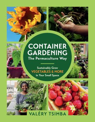 Container gardening : the permaculture way ; sustainably grow vegetables and more in your small space cover image