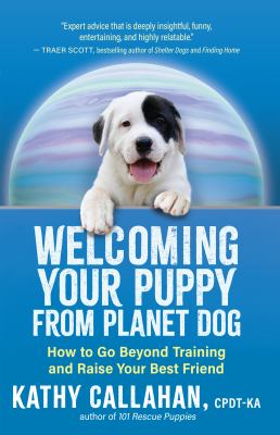 Welcoming your puppy from Planet Dog : how to go beyond training and raise your best friend cover image