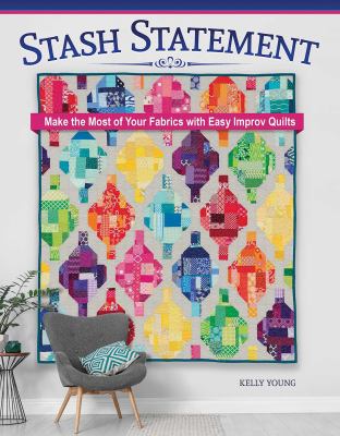 Stash statement : make the most of your fabrics with easy improv quilts cover image