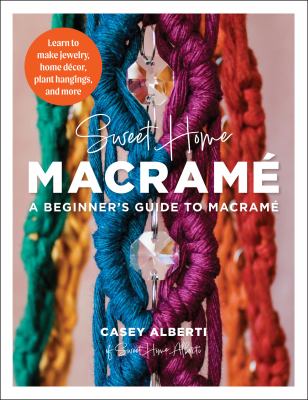 Sweet home macrame : a beginner's guide to macrame : learn to make jewelry, home decor, plant hangings, and more cover image