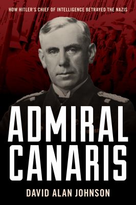 Admiral Canaris : how Hitler's chief of intelligence betrayed the Nazis  cover image cdn