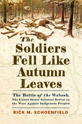 The soldiers fell like autumn leaves : the Battle of the Wabash, the United States' greatest defeat in the wars against Indigenous peoples cover image