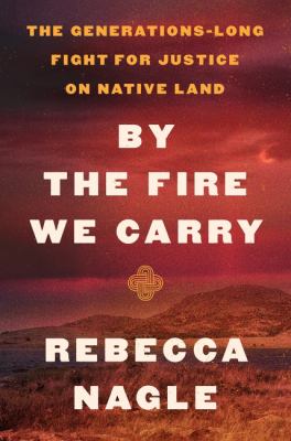 By the fire we carry / The Generations-long Fight for Justice on Native Land cover image