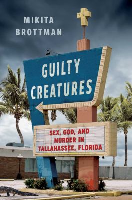 Guilty creatures : sex, God, and murder in Tallahassee, Florida cover image